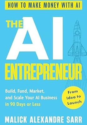 خرید و دانلود نسخه کامل کتاب The AI Entrepreneur: How to Make Money with AI: From Idea to Launch — Build, Fund, Market, and Scale Your AI Business in 90 Days or Less