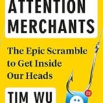 خرید و دانلود نسخه کامل کتاب The Attention Merchants: The Epic Scramble to Get Inside Our Heads