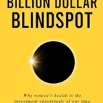 خرید و دانلود نسخه کامل کتاب The Billion Dollar Blindspot: Why Women’s Health Is the Investment Opportunity of Our Time