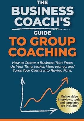 خرید و دانلود نسخه کامل کتاب The Business Coach’s Guide to Group Coaching: How to Create a Business That Frees Up Your Time, Makes More Money, and Turns Your Clients Into Raving Fans