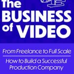 خرید و دانلود نسخه کامل کتاب The Business Of Video: From Freelance to Full Scale, How to Build a Successful Video Production Company Kindle Edition