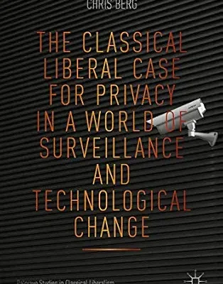 خرید و دانلود نسخه کامل کتاب The Classical Liberal Case for Privacy in a World of Surveillance and Technological Change (Palgrave Studies in Classical Liberalism)