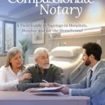 خرید و دانلود نسخه کامل کتاب The Compassionate Notary: A Field Guide to Signings in Hospitals, Hospice and for the Homebound
