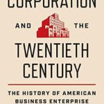 خرید و دانلود نسخه کامل کتاب The Corporation and the Twentieth Century: The History of American Business Enterprise (The Princeton Economic History of the Western World Book 119)