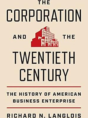 خرید و دانلود نسخه کامل کتاب The Corporation and the Twentieth Century: The History of American Business Enterprise (The Princeton Economic History of the Western World Book 119)