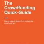 خرید و دانلود نسخه کامل کتاب The Crowdfunding Quick-Guide: Use crowdfunding to raise funds, launch your product, and increase sales.: The Complete Kickstarter and Indiegogo System to Launch and Fund Your Product