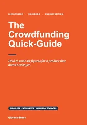 خرید و دانلود نسخه کامل کتاب The Crowdfunding Quick-Guide: Use crowdfunding to raise funds, launch your product, and increase sales.: The Complete Kickstarter and Indiegogo System to Launch and Fund Your Product