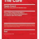 خرید و دانلود نسخه کامل کتاب The Cure: How a Father Raised $100 Million—and Bucked the Medical Establishment—in a Quest to Save His Children