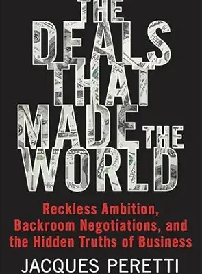 خرید و دانلود نسخه کامل کتاب The Deals that Made the World: Reckless Ambition, Backroom Negotiations, and the Hidden Truths of Business