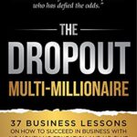 خرید و دانلود نسخه کامل کتاب The Dropout Multi-Millionaire: 37 Business Lessons on How to Succeed in Business With No Money, No Education and No Clue Kindle Edition