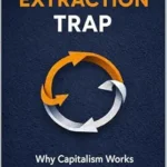خرید و دانلود نسخه کامل کتاب The Extraction Trap: Why Capitalism Works Until It Doesn’t (When Systems Succeed at the Wrong Thing)
