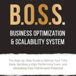 خرید و دانلود نسخه کامل کتاب The Eyecare B.O.S.S. Business Optimization & Scalability System: The Step-by-Step Guide to Getting Your Time Back, Building a High-Performing Team, and Unlocking Your Full Growth Potential