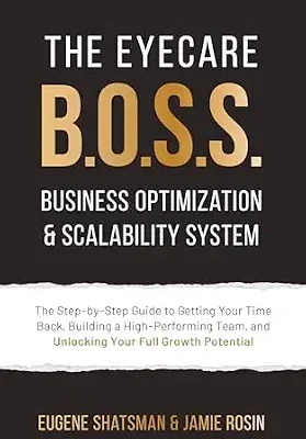 خرید و دانلود نسخه کامل کتاب The Eyecare B.O.S.S. Business Optimization & Scalability System: The Step-by-Step Guide to Getting Your Time Back, Building a High-Performing Team, and Unlocking Your Full Growth Potential