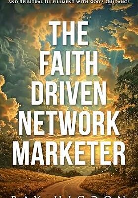 خرید و دانلود نسخه کامل کتاب The Faith Driven Network Marketer: Navigating Your Path to Prosperity and Spiritual Fulfillment with God’s Guidance