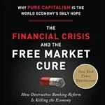 خرید و دانلود نسخه کامل کتاب The Financial Crisis and the Free Market Cure: Why Pure Capitalism is the World Economy’s Only Hope