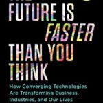 خرید و دانلود نسخه کامل کتاب The Future Is Faster Than You Think: How Converging Technologies Are Transforming Business, Industries, and Our Lives (Exponential Technology Series) Kindle Edition