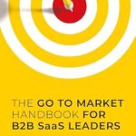 خرید و دانلود نسخه کامل کتاب THE GO TO MARKET HANDBOOK FOR B2B SaaS LEADERS: HOW TO STACK THE ODDS IN YOUR FAVOUR WHEN SCALING YOUR SOFTWARE BUSINESS
