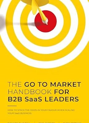 خرید و دانلود نسخه کامل کتاب THE GO TO MARKET HANDBOOK FOR B2B SaaS LEADERS: HOW TO STACK THE ODDS IN YOUR FAVOUR WHEN SCALING YOUR SOFTWARE BUSINESS