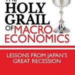 خرید و دانلود نسخه کامل کتاب The Holy Grail of Macroeconomics: Lessons from Japan’s Great Recession 1st Edition