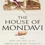 خرید و دانلود نسخه کامل کتاب The House of Mondavi: The Rise and Fall of an American Wine Dynasty