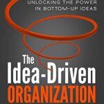 خرید و دانلود نسخه کامل کتاب The Idea-Driven Organization: Unlocking the Power in Bottom-Up Ideas