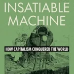 خرید و دانلود نسخه کامل کتاب The Insatiable Machine: How Capitalism Conquered the World