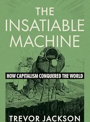 خرید و دانلود نسخه کامل کتاب The Insatiable Machine: How Capitalism Conquered the World