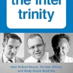 خرید و دانلود نسخه کامل کتاب The Intel Trinity: How Robert Noyce, Gordon Moore, and Andy Grove Built the World’s Most Important Company