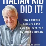 خرید و دانلود نسخه کامل کتاب The Italian Kid Did It: How I Turned $3K into $44B and Achieved the American Dream