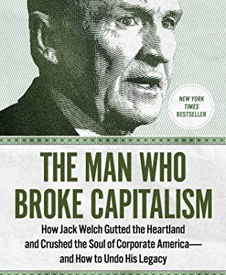 خرید و دانلود نسخه کامل کتاب The Man Who Broke Capitalism: How Jack Welch Gutted the Heartland and Crushed the Soul of Corporate America—and How to Undo His Legacy Kindle Edition