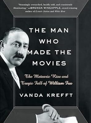 خرید و دانلود نسخه کامل کتاب The Man Who Made the Movies: The Meteoric Rise and Tragic Fall of William Fox