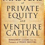 خرید و دانلود نسخه کامل کتاب The Masters of Private Equity and Venture Capital: Management Lessons from the Pioneers of Private Investing 1st Edition