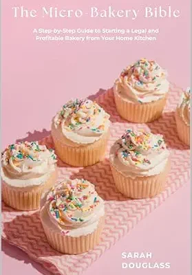 خرید و دانلود نسخه کامل کتاب The Micro-Bakery Bible: A Step-by-Step Guide to Starting a Legal and Profitable Bakery from Your Home Kitchen