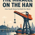 خرید و دانلود نسخه کامل کتاب The Miracle on the Han: How South Korea Out-Built the World (Small Nations, Big Impact)