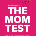 خرید و دانلود نسخه کامل کتاب The Mom Test: How to talk to customers & learn if your business is a good idea when everyone is lying to you Kindle Edition