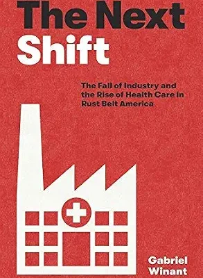 خرید و دانلود نسخه کامل کتاب The Next Shift: The Fall of Industry and the Rise of Health Care in Rust Belt America