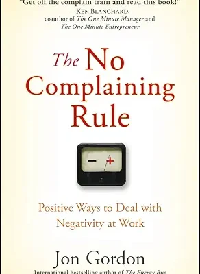 خرید و دانلود نسخه کامل کتاب The No Complaining Rule: Positive Ways to Deal with Negativity at Work (Jon Gordon)
