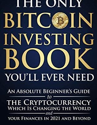 خرید و دانلود نسخه کامل کتاب The Only Bitcoin Investing Book You’ll Ever Need: An Absolute Beginner’s Guide to the Cryptocurrency Which Is Changing the World and Your Finances in 2021 & Beyond Kindle Edition