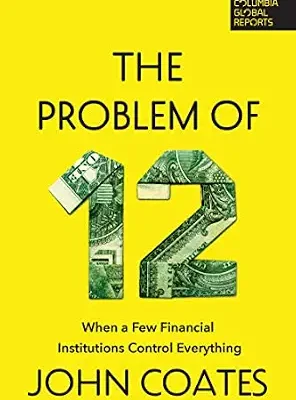 خرید و دانلود نسخه کامل کتاب The Problem of Twelve: When a Few Financial Institutions Control Everything