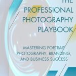 خرید و دانلود نسخه کامل کتاب The Professional Photography Playbook: Mastering Portrait Photography, Branding and Business Success