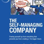 خرید و دانلود نسخه کامل کتاب The Self-Managing Company: Freeing yourself up from everything that prevents you from creating a 10x bigger future. Kindle Edition