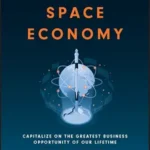 خرید و دانلود نسخه کامل کتاب The Space Economy: Capitalize on the Greatest Business Opportunity of Our Lifetime