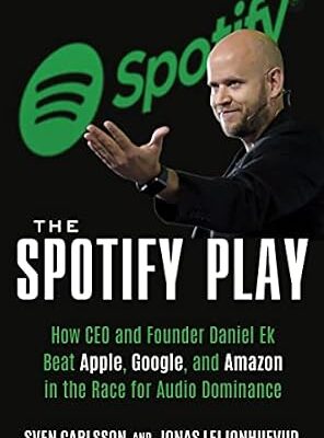 خرید و دانلود نسخه کامل کتاب The Spotify Play: How CEO and Founder Daniel Ek Beat Apple, Google, and Amazon in the Race for Audio Dominance