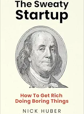 خرید و دانلود نسخه کامل کتاب The Sweaty Startup: How to Get Rich Doing Boring Things