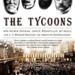 خرید و دانلود نسخه کامل کتاب The Tycoons: How Andrew Carnegie, John D. Rockefeller, Jay Gould, and J. P. Morgan Invented the American Supereconomy