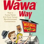 خرید و دانلود نسخه کامل کتاب The Wawa Way: How a Funny Name and Six Core Values Revolutionized Convenience