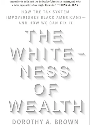 خرید و دانلود نسخه کامل کتاب The Whiteness of Wealth: How the Tax System Impoverishes Black Americans–and How We Can Fix It