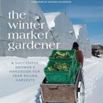 خرید و دانلود نسخه کامل کتاب The Winter Market Gardener: A Successful Grower’s Handbook for Year-Round Harvests