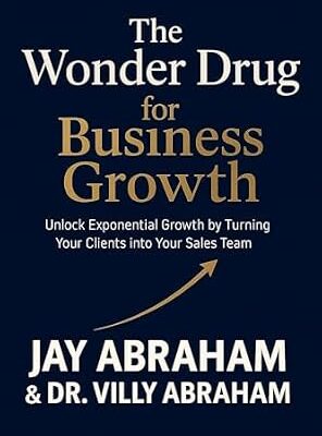 خرید و دانلود نسخه کامل کتاب The Wonder Drug for Business Growth: Unlock Exponential Growth By Turning Your Clients into Your Sales Team