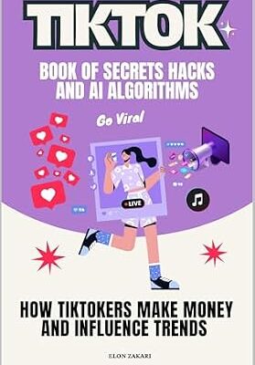 خرید و دانلود نسخه کامل کتاب TikTok Book of Secrets Hacks and AI Algorithms: How TikTokers Make Money and Influence Trends